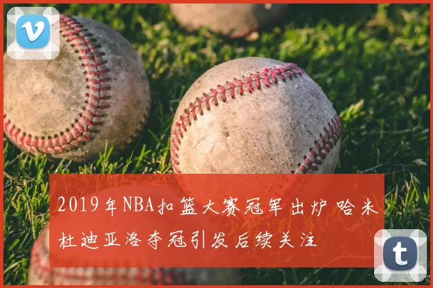2019年NBA扣篮大赛冠军出炉 哈米杜迪亚洛夺冠引发后续关注