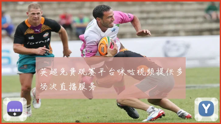 英超免费观赛平台咪咕视频提供多场次直播服务