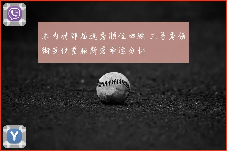 本内特那届选秀顺位回顾 三号秀领衔多位首轮新秀命运分化
